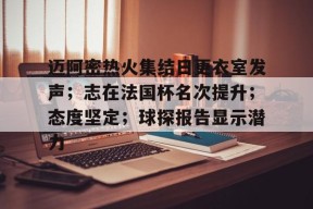英雄联盟-关于迈阿密热火集结日更衣室发声；志在法国杯名次提升；态度坚定；球探报告显示潜力的信息