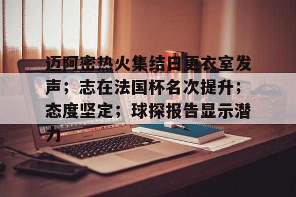 关于迈阿密热火集结日更衣室发声；志在法国杯名次提升；态度坚定；球探报告显示潜力的信息